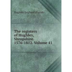   Hughley, Shropshire. 1576 1812. Volume 41 Hughley England (Parish