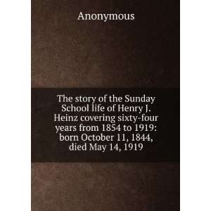  The story of the Sunday School life of Henry J. Heinz 