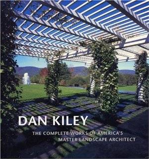 Dan Kiley The Complete Works of Americas Master Landscape Architect