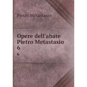    Opere dellabate Pietro Metastasio. 6 Pietro Metastasio Books
