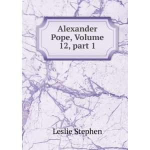    Alexander Pope, Volume 12,Â part 1 Leslie Stephen Books