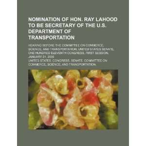  Nomination of Hon. Ray LaHood to be Secretary of the U.S 