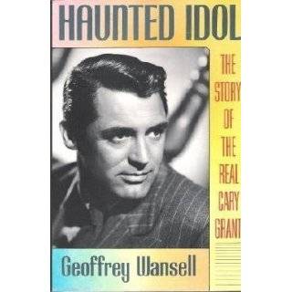 Haunted Idol The Story of the Real Cary Grant by Geoffrey Wansell 