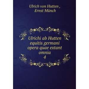   opera quae extant omnia. 4 Ernst MÃ¼nch Ulrich von Hutten  Books