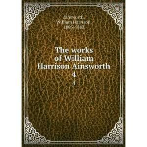   William Harrison Ainsworth. 4 William Harrison, 1805 1882 Ainsworth