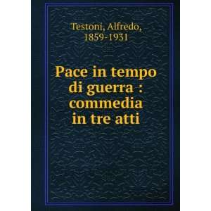   di guerra  commedia in tre atti Alfredo, 1859 1931 Testoni Books