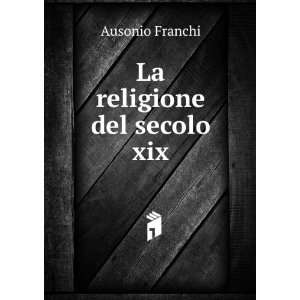 La religione del secolo xix Ausonio Franchi  Books